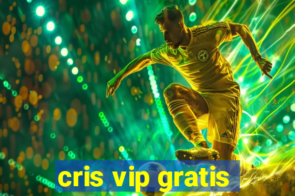 cris vip gratis